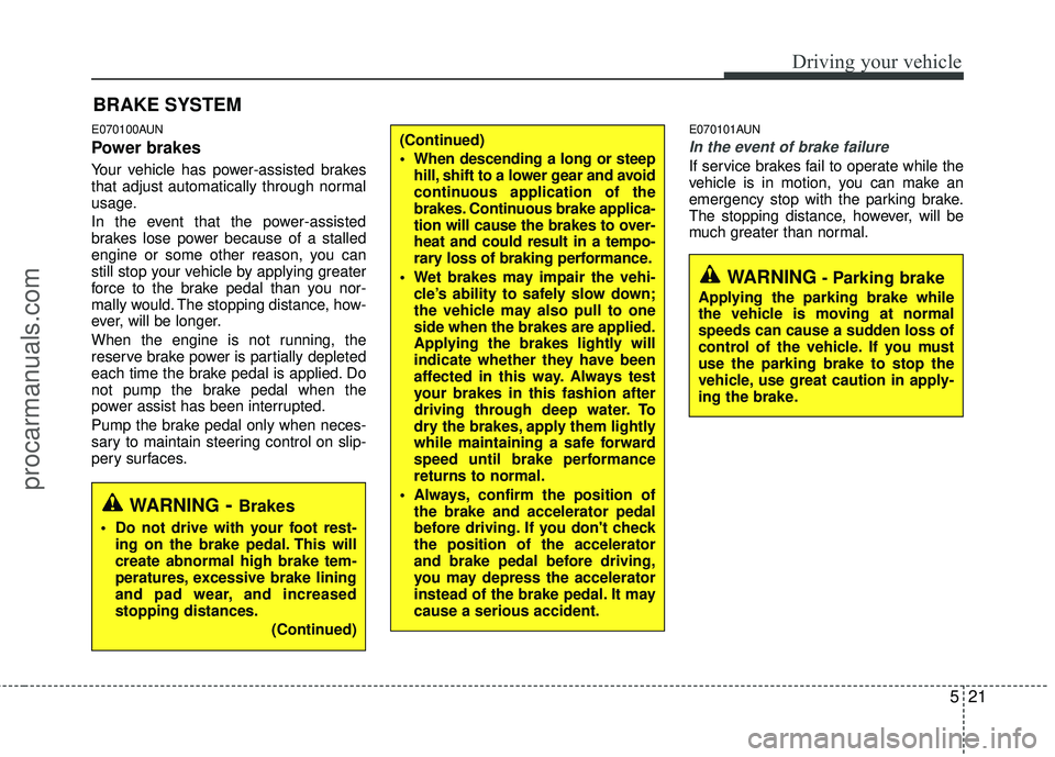 HYUNDAI VERACRUZ 2012 Owners Manual 521
Driving your vehicle
E070100AUN
Power brakes
Your vehicle has power-assisted brakes
that adjust automatically through normal
usage.
In the event that the power-assisted
brakes lose power because HYUNDAI VERACRUZ 2012 Owners Manual 521
Driving your vehicle
E070100AUN
Power brakes
Your vehicle has power-assisted brakes
that adjust automatically through normal
usage.
In the event that the power-assisted
brakes lose power because
