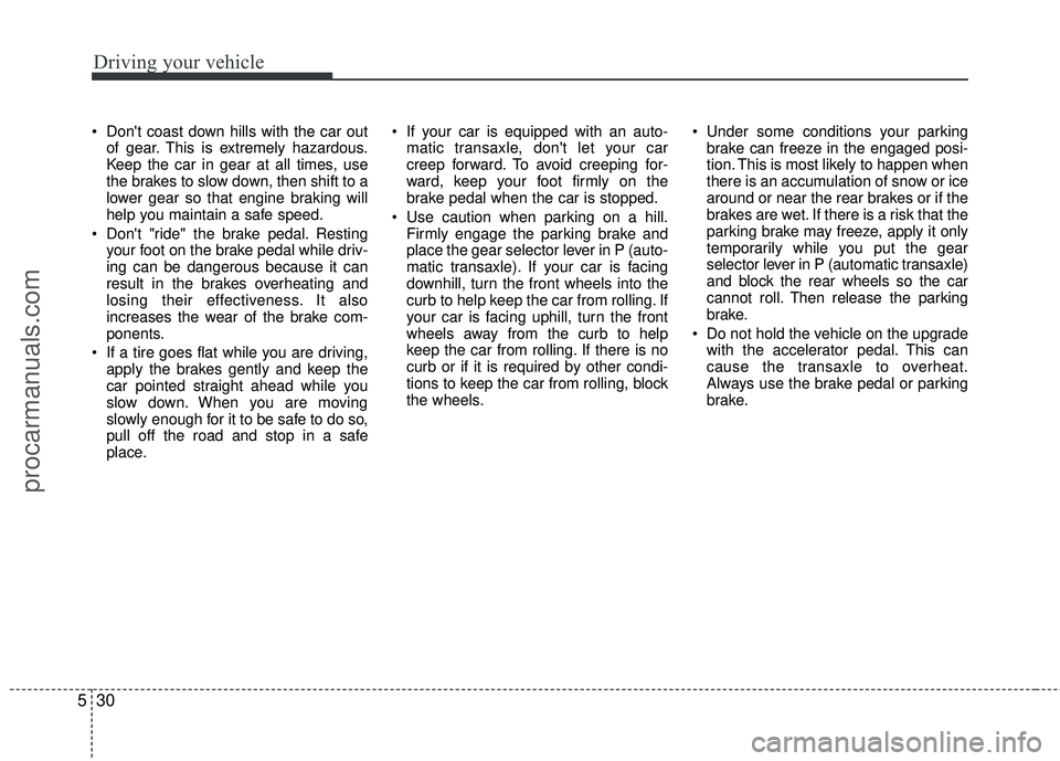HYUNDAI VERACRUZ 2012 Owners Manual Driving your vehicle
30
5
Dont coast down hills with the car out
of gear. This is extremely hazardous.
Keep the car in gear at all times, use
the brakes to slow down, then shift to a
lower gear so t HYUNDAI VERACRUZ 2012 Owners Manual Driving your vehicle
30
5
Dont coast down hills with the car out
of gear. This is extremely hazardous.
Keep the car in gear at all times, use
the brakes to slow down, then shift to a
lower gear so t