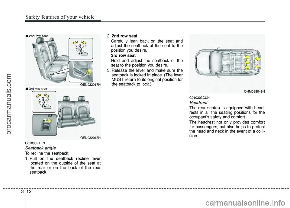 HYUNDAI VERACRUZ 2012 Owners Manual Safety features of your vehicle
12
3
C010302AEN
Seatback angle
To recline the seatback:
1. Pull on the seatback recline lever
located on the outside of the seat at
the rear or on the back of the rear
HYUNDAI VERACRUZ 2012 Owners Manual Safety features of your vehicle
12
3
C010302AEN
Seatback angle
To recline the seatback:
1. Pull on the seatback recline lever
located on the outside of the seat at
the rear or on the back of the rear