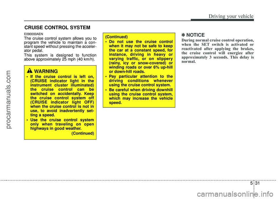 HYUNDAI VERACRUZ 2012 Owners Manual 531
Driving your vehicle
E090000AEN
The cruise control system allows you to
program the vehicle to maintain a con-
stant speed without pressing the acceler-
ator pedal.
This system is designed to func HYUNDAI VERACRUZ 2012 Owners Manual 531
Driving your vehicle
E090000AEN
The cruise control system allows you to
program the vehicle to maintain a con-
stant speed without pressing the acceler-
ator pedal.
This system is designed to func
