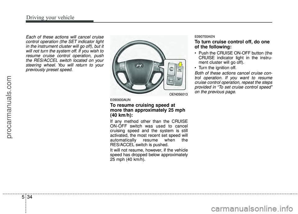 HYUNDAI VERACRUZ 2012 Owners Manual Driving your vehicle
34
5
Each of these actions will cancel cruise
control operation (the SET indicator lightin the instrument cluster will go off), but itwill not turn the system off. If you wish tor HYUNDAI VERACRUZ 2012 Owners Manual Driving your vehicle
34
5
Each of these actions will cancel cruise
control operation (the SET indicator lightin the instrument cluster will go off), but itwill not turn the system off. If you wish tor