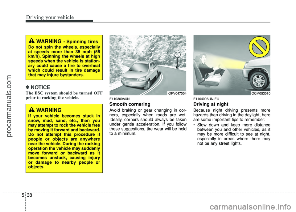 HYUNDAI VERACRUZ 2012  Owners Manual Driving your vehicle
38
5
✽
✽
NOTICE
The ESC system should be turned OFF
prior to rocking the vehicle.
E110300AUN
Smooth cornering
Avoid braking or gear changing in cor-
ners, especially when road