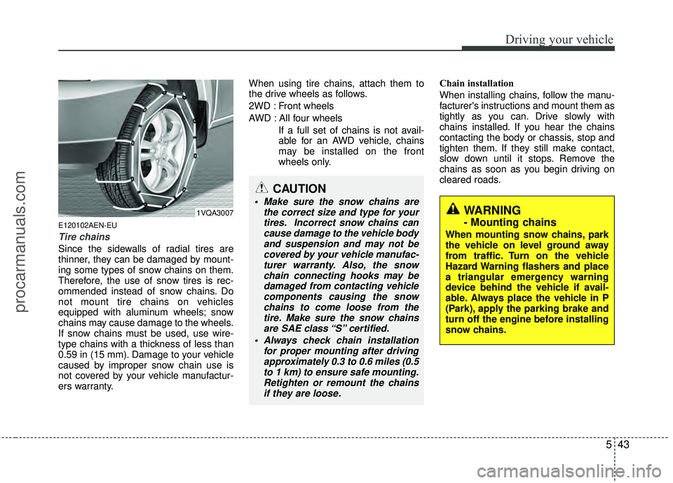 HYUNDAI VERACRUZ 2012 Owners Manual 543
Driving your vehicle
E120102AEN-EU
Tire chains
Since the sidewalls of radial tires are
thinner, they can be damaged by mount-
ing some types of snow chains on them.
Therefore, the use of snow tir HYUNDAI VERACRUZ 2012 Owners Manual 543
Driving your vehicle
E120102AEN-EU
Tire chains
Since the sidewalls of radial tires are
thinner, they can be damaged by mount-
ing some types of snow chains on them.
Therefore, the use of snow tir