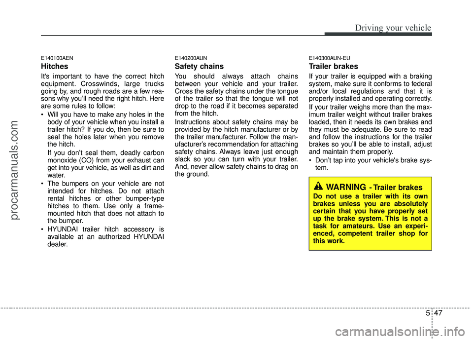 HYUNDAI VERACRUZ 2012 Owners Manual 547
Driving your vehicle
E140100AEN
Hitches
Its important to have the correct hitch
equipment. Crosswinds, large trucks
going by, and rough roads are a few rea-
sons why you’ll need the right hitc HYUNDAI VERACRUZ 2012 Owners Manual 547
Driving your vehicle
E140100AEN
Hitches
Its important to have the correct hitch
equipment. Crosswinds, large trucks
going by, and rough roads are a few rea-
sons why you’ll need the right hitc