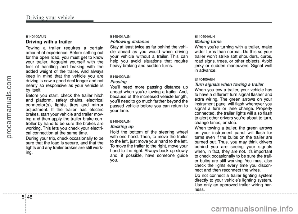 HYUNDAI VERACRUZ 2012 Owners Manual Driving your vehicle
48
5
E140400AUN
Driving with a trailer
Towing a trailer requires a certain
amount of experience. Before setting out
for the open road, you must get to know
your trailer. Acquain HYUNDAI VERACRUZ 2012 Owners Manual Driving your vehicle
48
5
E140400AUN
Driving with a trailer
Towing a trailer requires a certain
amount of experience. Before setting out
for the open road, you must get to know
your trailer. Acquain