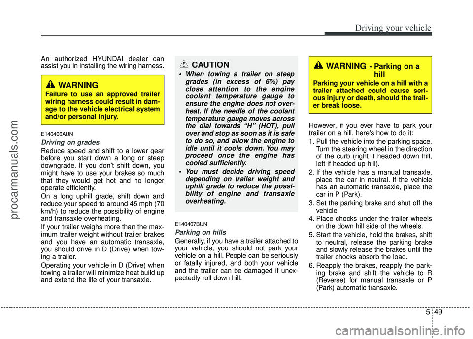 HYUNDAI VERACRUZ 2012 Owners Manual 549
Driving your vehicle
An authorized HYUNDAI dealer can
assist you in installing the wiring harness.
E140406AUN
Driving on grades
Reduce speed and shift to a lower gear
before you start down a long HYUNDAI VERACRUZ 2012 Owners Manual 549
Driving your vehicle
An authorized HYUNDAI dealer can
assist you in installing the wiring harness.
E140406AUN
Driving on grades
Reduce speed and shift to a lower gear
before you start down a long