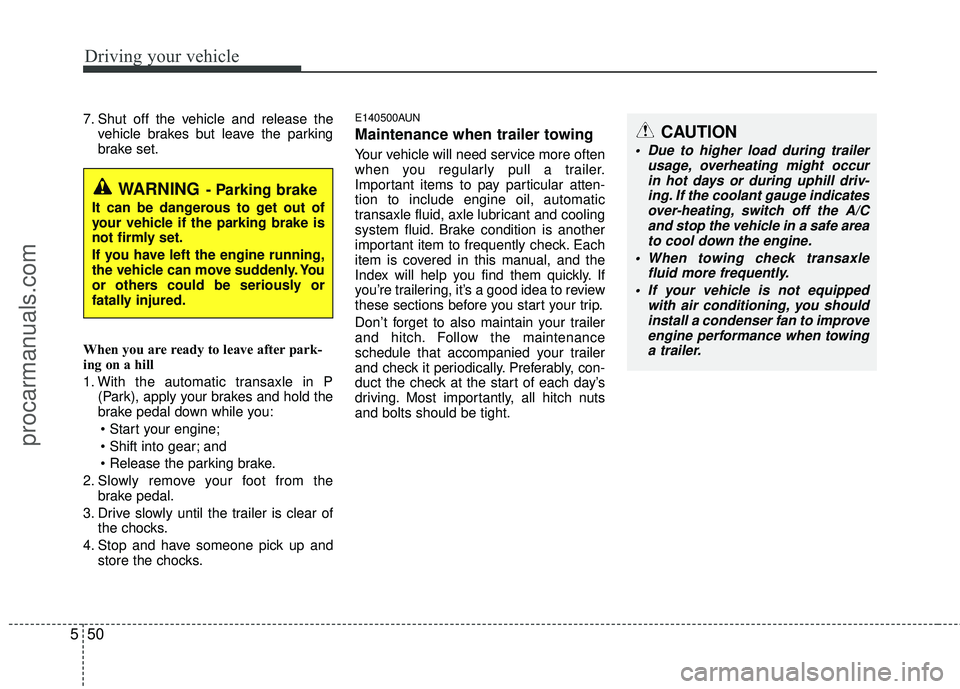 HYUNDAI VERACRUZ 2012 Owners Manual Driving your vehicle
50
5
7. Shut off the vehicle and release the
vehicle brakes but leave the parking
brake set.
When you are ready to leave after park-
ing on a hill
1. With the automatic transaxle HYUNDAI VERACRUZ 2012 Owners Manual Driving your vehicle
50
5
7. Shut off the vehicle and release the
vehicle brakes but leave the parking
brake set.
When you are ready to leave after park-
ing on a hill
1. With the automatic transaxle