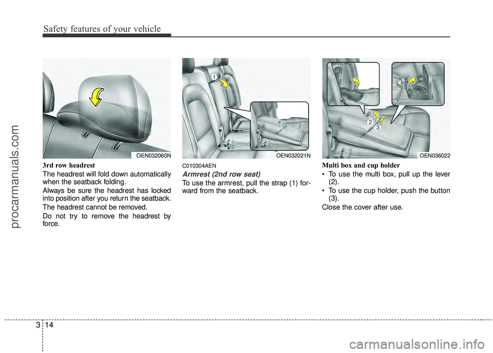 HYUNDAI VERACRUZ 2012 Owners Guide Safety features of your vehicle
14
3
3rd row headrest
The headrest will fold down automatically
when the seatback folding.
Always be sure the headrest has locked
into position after you return the sea HYUNDAI VERACRUZ 2012 Owners Guide Safety features of your vehicle
14
3
3rd row headrest
The headrest will fold down automatically
when the seatback folding.
Always be sure the headrest has locked
into position after you return the sea