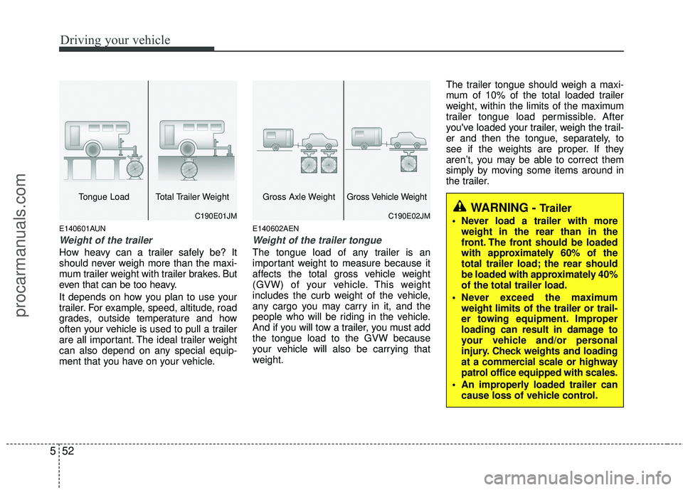 HYUNDAI VERACRUZ 2012 Owners Manual Driving your vehicle
52
5
E140601AUN
Weight of the trailer
How heavy can a trailer safely be? It
should never weigh more than the maxi-
mum trailer weight with trailer brakes. But
even that can be too HYUNDAI VERACRUZ 2012 Owners Manual Driving your vehicle
52
5
E140601AUN
Weight of the trailer
How heavy can a trailer safely be? It
should never weigh more than the maxi-
mum trailer weight with trailer brakes. But
even that can be too
