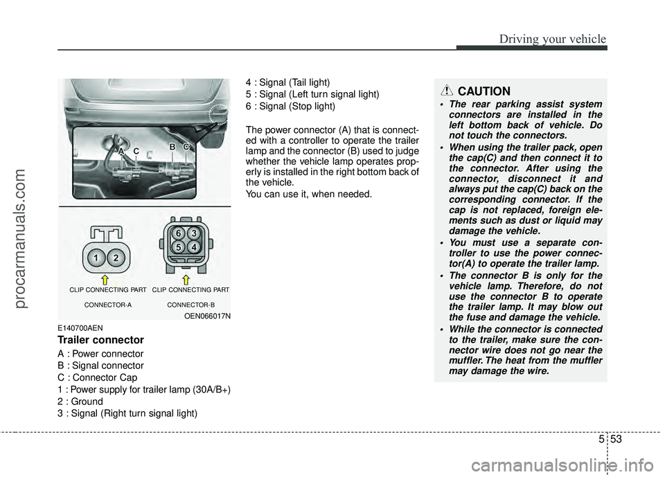 HYUNDAI VERACRUZ 2012 Owners Manual 553
Driving your vehicle
E140700AEN
Trailer connector
A : Power connector
B : Signal connector
C : Connector Cap
1 : Power supply for trailer lamp (30A/B+)
2 : Ground
3 : Signal (Right turn signa HYUNDAI VERACRUZ 2012 Owners Manual 553
Driving your vehicle
E140700AEN
Trailer connector
A : Power connector
B : Signal connector
C : Connector Cap
1 : Power supply for trailer lamp (30A/B+)
2 : Ground
3 : Signal (Right turn signa