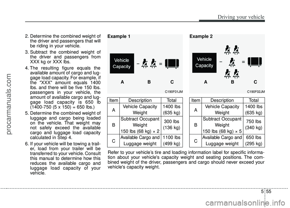 HYUNDAI VERACRUZ 2012 Owners Manual 555
Driving your vehicle
2. Determine the combined weight ofthe driver and passengers that will
be riding in your vehicle.
3. Subtract the combined weight of the driver and passengers from
XXX kg or X HYUNDAI VERACRUZ 2012 Owners Manual 555
Driving your vehicle
2. Determine the combined weight ofthe driver and passengers that will
be riding in your vehicle.
3. Subtract the combined weight of the driver and passengers from
XXX kg or X