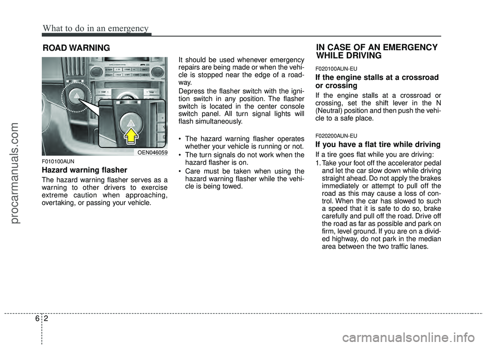 HYUNDAI VERACRUZ 2012  Owners Manual What to do in an emergency
26
ROAD WARNING 
F010100AUN
Hazard warning flasher  
The hazard warning flasher serves as a
warning to other drivers to exercise
extreme caution when approaching,
overtaking