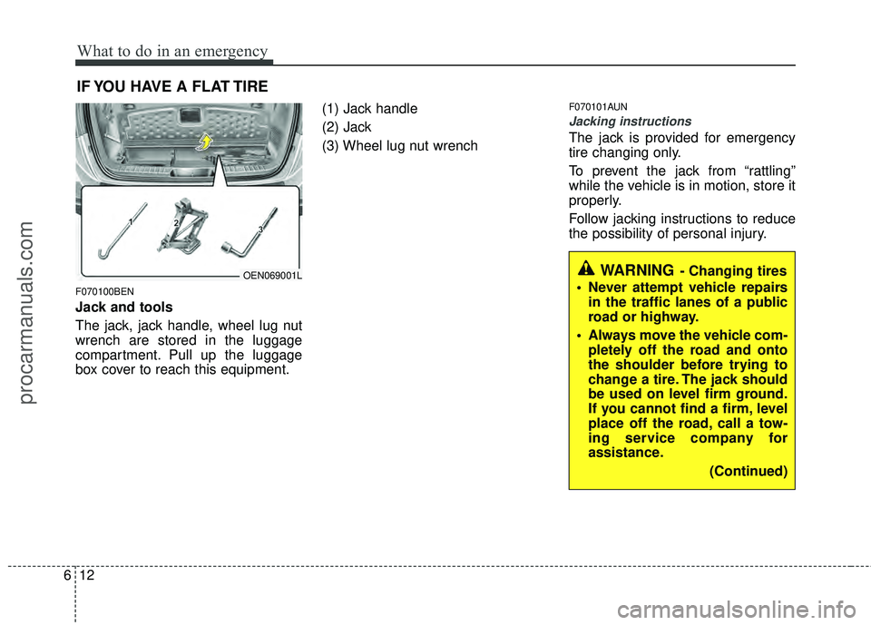 HYUNDAI VERACRUZ 2012 Owners Manual What to do in an emergency
12
6
IF YOU HAVE A FLAT TIRE
F070100BEN
Jack and tools
The jack, jack handle, wheel lug nut
wrench are stored in the luggage
compartment. Pull up the luggage
box cover to re HYUNDAI VERACRUZ 2012 Owners Manual What to do in an emergency
12
6
IF YOU HAVE A FLAT TIRE
F070100BEN
Jack and tools
The jack, jack handle, wheel lug nut
wrench are stored in the luggage
compartment. Pull up the luggage
box cover to re