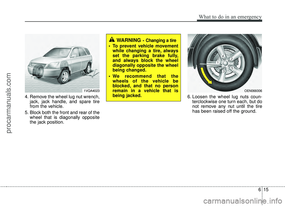 HYUNDAI VERACRUZ 2012  Owners Manual 615
What to do in an emergency
4. Remove the wheel lug nut wrench,jack, jack handle, and spare tire
from the vehicle.
5. Block both the front and rear of the wheel that is diagonally opposite
the jack