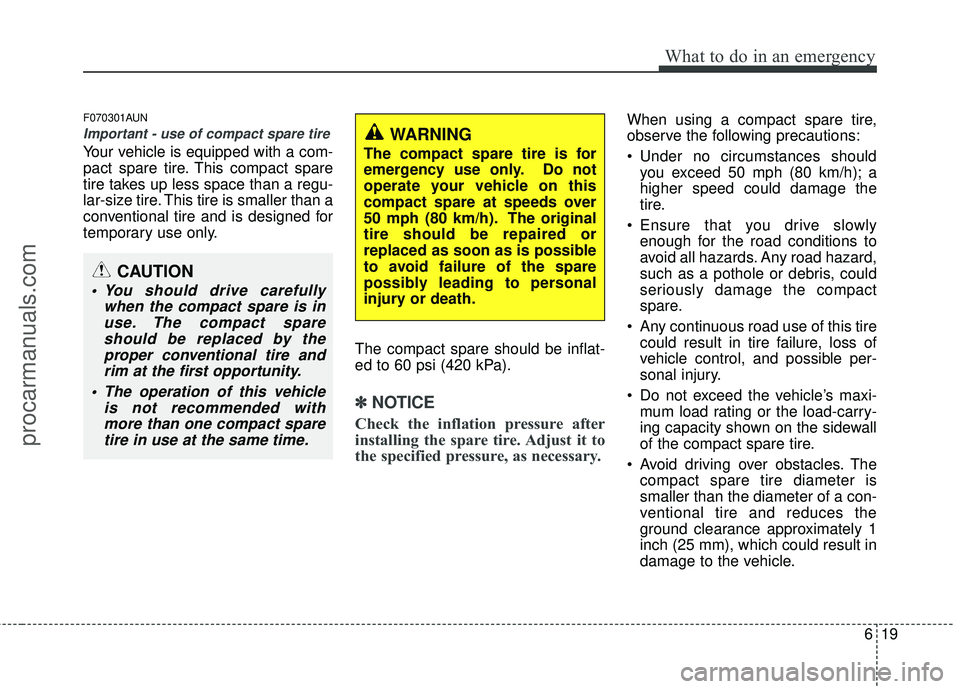 HYUNDAI VERACRUZ 2012 Owners Manual 619
What to do in an emergency
F070301AUN
Important - use of compact spare tire
Your vehicle is equipped with a com-
pact spare tire. This compact spare
tire takes up less space than a regu-
lar-size HYUNDAI VERACRUZ 2012 Owners Manual 619
What to do in an emergency
F070301AUN
Important - use of compact spare tire
Your vehicle is equipped with a com-
pact spare tire. This compact spare
tire takes up less space than a regu-
lar-size
