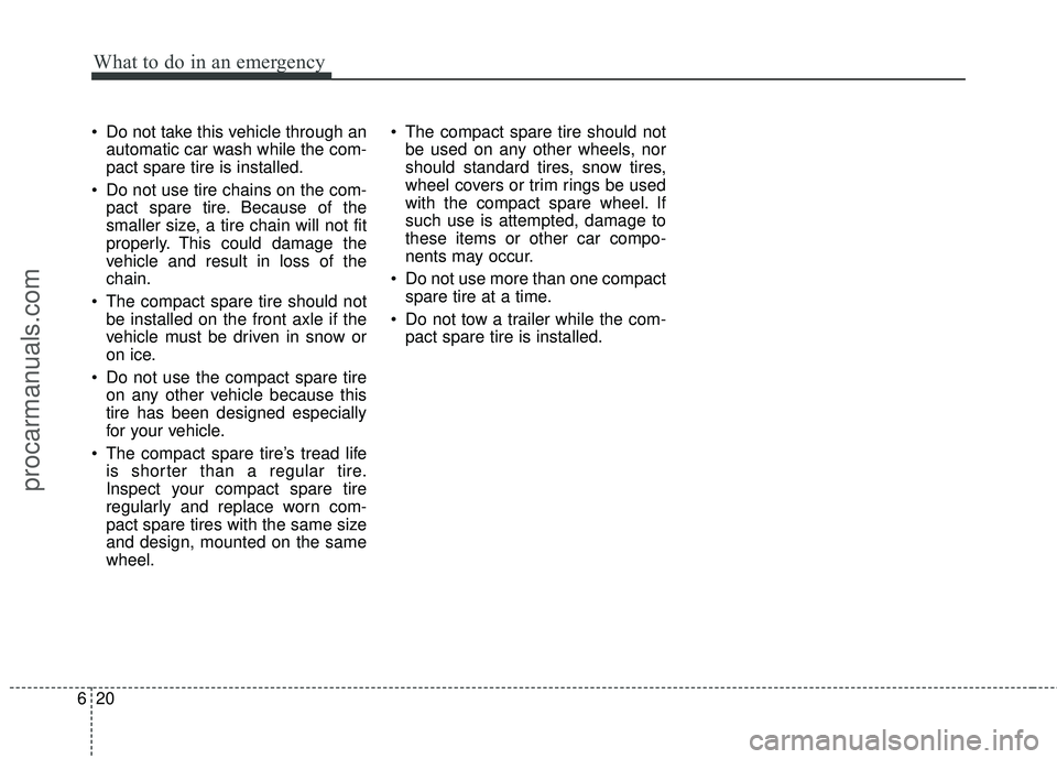 HYUNDAI VERACRUZ 2012 Owners Manual What to do in an emergency
20
6
Do not take this vehicle through an
automatic car wash while the com-
pact spare tire is installed.
Do not use tire chains on the com- pact spare tire. Because of the HYUNDAI VERACRUZ 2012 Owners Manual What to do in an emergency
20
6
Do not take this vehicle through an
automatic car wash while the com-
pact spare tire is installed.
Do not use tire chains on the com- pact spare tire. Because of the