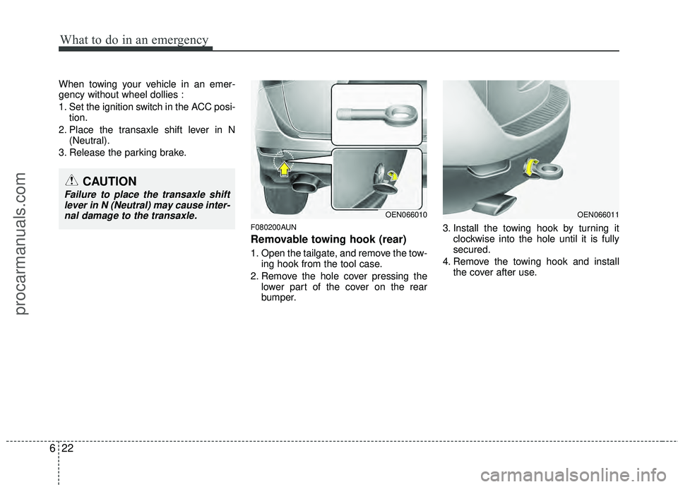 HYUNDAI VERACRUZ 2012  Owners Manual What to do in an emergency
22
6
When towing your vehicle in an emer-
gency without wheel dollies :
1. Set the ignition switch in the ACC posi-
tion.
2. Place the transaxle shift lever in N (Neutral).
