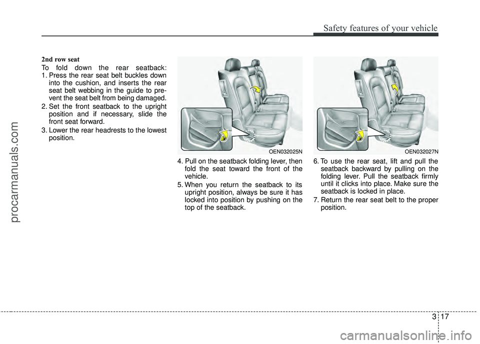 HYUNDAI VERACRUZ 2012 Owners Guide 317
Safety features of your vehicle
2nd row seat
To fold down the rear seatback:
1. Press the rear seat belt buckles downinto the cushion, and inserts the rear
seat belt webbing in the guide to pre-
v HYUNDAI VERACRUZ 2012 Owners Guide 317
Safety features of your vehicle
2nd row seat
To fold down the rear seatback:
1. Press the rear seat belt buckles downinto the cushion, and inserts the rear
seat belt webbing in the guide to pre-
v