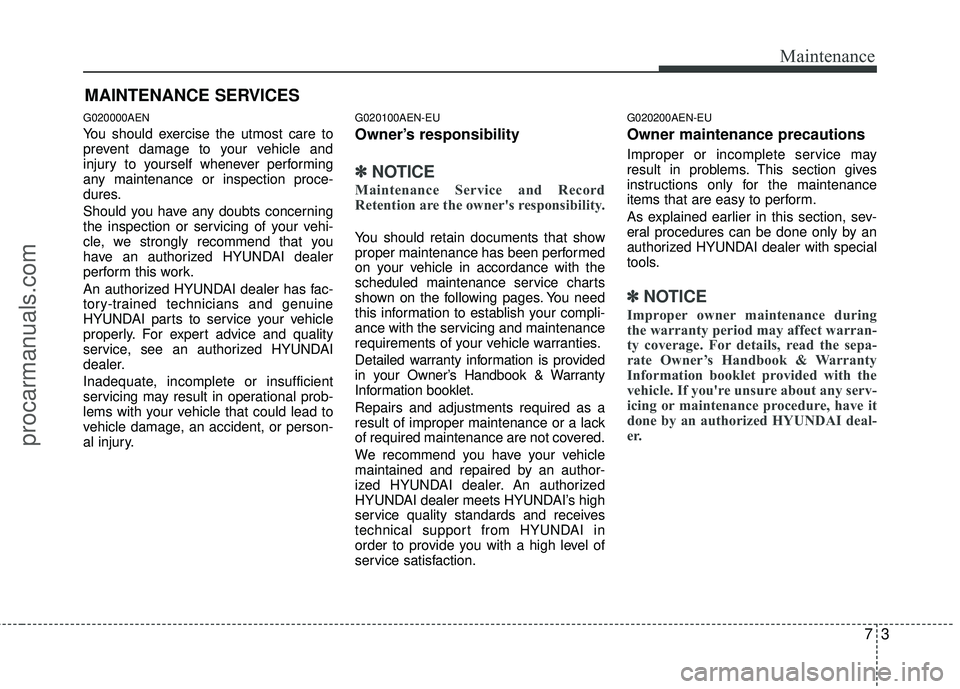 HYUNDAI VERACRUZ 2012 Owners Manual 73
Maintenance
MAINTENANCE SERVICES
G020000AEN
You should exercise the utmost care to
prevent damage to your vehicle and
injury to yourself whenever performing
any maintenance or inspection proce-
dur HYUNDAI VERACRUZ 2012 Owners Manual 73
Maintenance
MAINTENANCE SERVICES
G020000AEN
You should exercise the utmost care to
prevent damage to your vehicle and
injury to yourself whenever performing
any maintenance or inspection proce-
dur