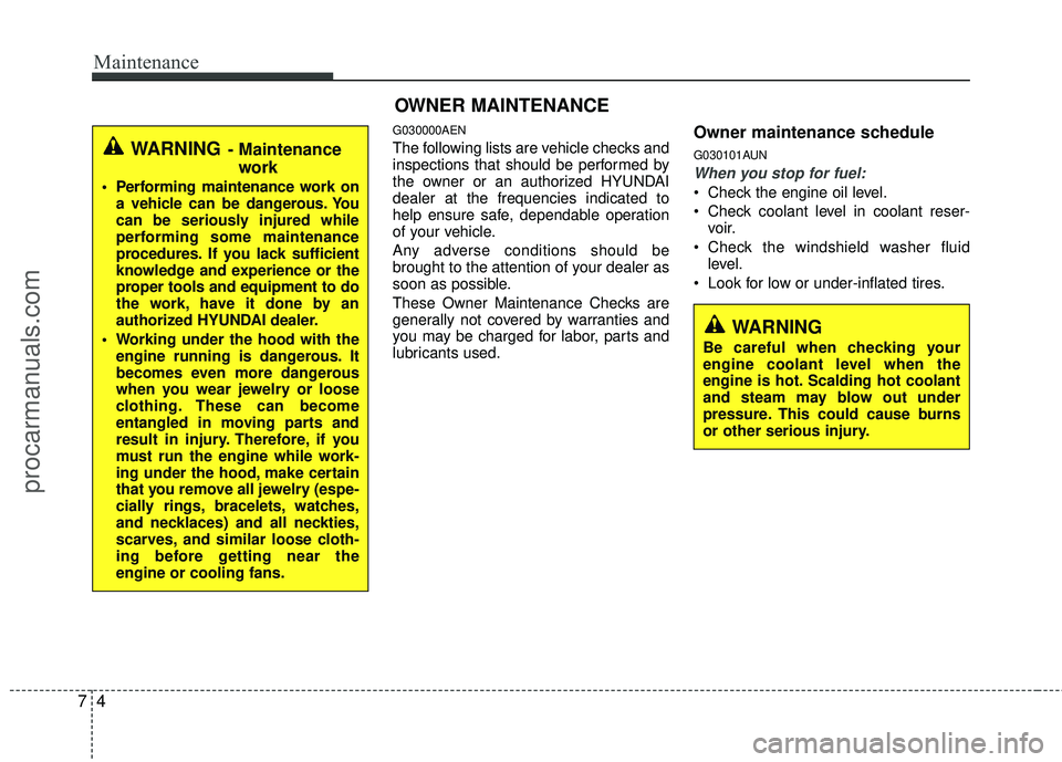 HYUNDAI VERACRUZ 2012 Owners Manual Maintenance
47
WARNING
Be careful when checking your
engine coolant level when the
engine is hot. Scalding hot coolant
and steam may blow out under
pressure. This could cause burns
or other serious i HYUNDAI VERACRUZ 2012 Owners Manual Maintenance
47
WARNING
Be careful when checking your
engine coolant level when the
engine is hot. Scalding hot coolant
and steam may blow out under
pressure. This could cause burns
or other serious i
