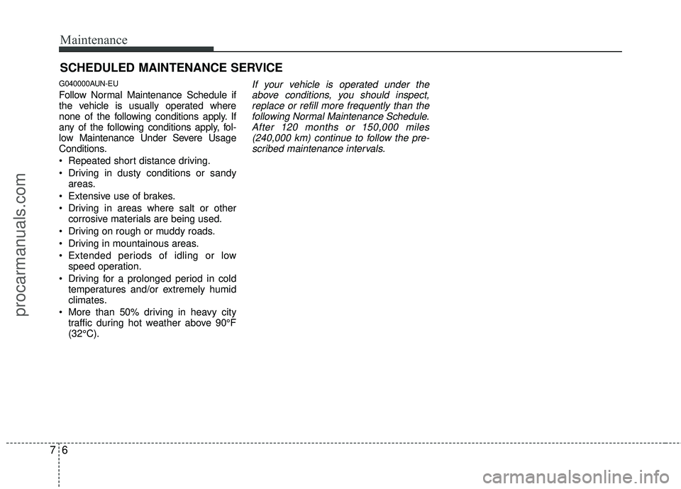 HYUNDAI VERACRUZ 2012 Owners Manual Maintenance
67
SCHEDULED MAINTENANCE SERVICE
G040000AUN-EU
Follow Normal Maintenance Schedule if
the vehicle is usually operated where
none of the following conditions apply. If
any of the following HYUNDAI VERACRUZ 2012 Owners Manual Maintenance
67
SCHEDULED MAINTENANCE SERVICE
G040000AUN-EU
Follow Normal Maintenance Schedule if
the vehicle is usually operated where
none of the following conditions apply. If
any of the following