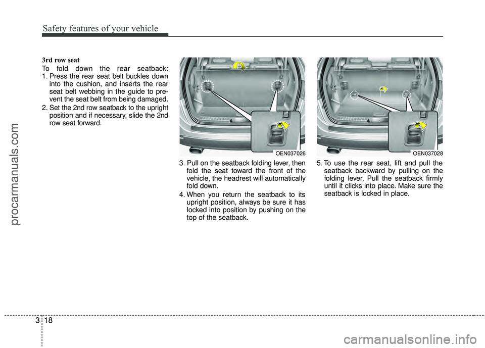 HYUNDAI VERACRUZ 2012 Owners Guide Safety features of your vehicle
18
3
3rd row seat
To fold down the rear seatback:
1. Press the rear seat belt buckles down
into the cushion, and inserts the rear
seat belt webbing in the guide to pre- HYUNDAI VERACRUZ 2012 Owners Guide Safety features of your vehicle
18
3
3rd row seat
To fold down the rear seatback:
1. Press the rear seat belt buckles down
into the cushion, and inserts the rear
seat belt webbing in the guide to pre-