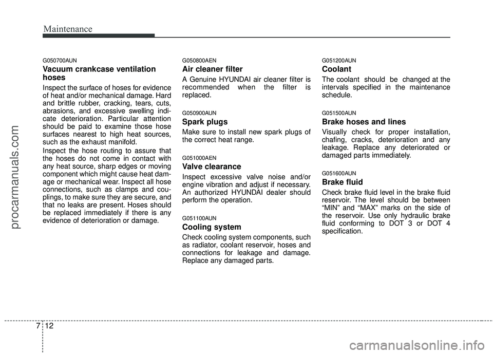 HYUNDAI VERACRUZ 2012 Owners Manual Maintenance
12
7
G050700AUN
Vacuum crankcase ventilation
hoses
Inspect the surface of hoses for evidence
of heat and/or mechanical damage. Hard
and brittle rubber, cracking, tears, cuts,
abrasions, an HYUNDAI VERACRUZ 2012 Owners Manual Maintenance
12
7
G050700AUN
Vacuum crankcase ventilation
hoses
Inspect the surface of hoses for evidence
of heat and/or mechanical damage. Hard
and brittle rubber, cracking, tears, cuts,
abrasions, an