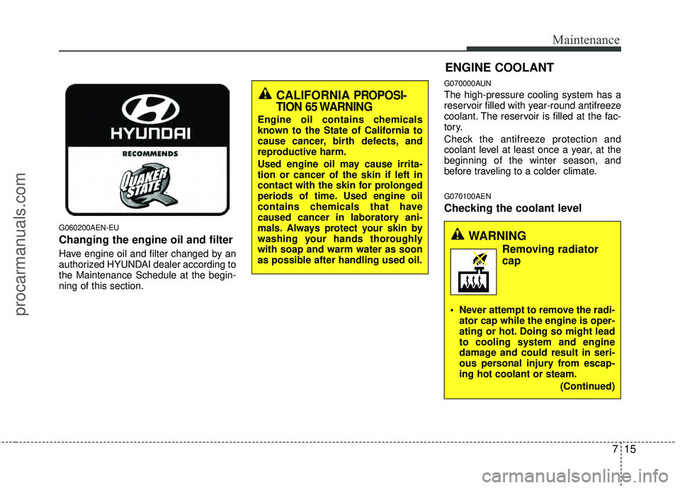 HYUNDAI VERACRUZ 2012 Owners Manual 715
Maintenance
G060200AEN-EU
Changing the engine oil and filter
Have engine oil and filter changed by an
authorized HYUNDAI dealer according to
the Maintenance Schedule at the begin-
ning of this sec HYUNDAI VERACRUZ 2012 Owners Manual 715
Maintenance
G060200AEN-EU
Changing the engine oil and filter
Have engine oil and filter changed by an
authorized HYUNDAI dealer according to
the Maintenance Schedule at the begin-
ning of this sec