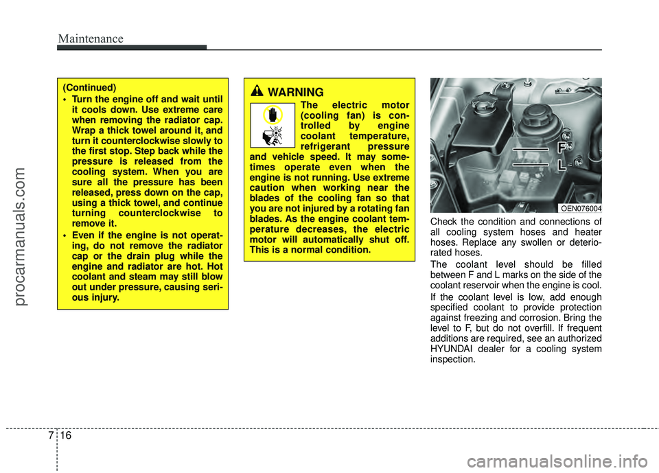 HYUNDAI VERACRUZ 2012 Owners Manual Maintenance
16
7
Check the condition and connections of
all cooling system hoses and heater
hoses. Replace any swollen or deterio-
rated hoses.
The coolant level should be filled
between F and L marks HYUNDAI VERACRUZ 2012 Owners Manual Maintenance
16
7
Check the condition and connections of
all cooling system hoses and heater
hoses. Replace any swollen or deterio-
rated hoses.
The coolant level should be filled
between F and L marks