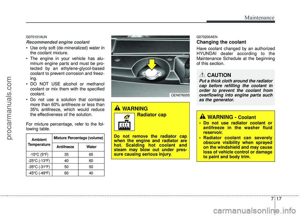 HYUNDAI VERACRUZ 2012 Owners Manual 717
Maintenance
G070101AUN
Recommended engine coolant
Use only soft (de-mineralized) water inthe coolant mixture.
The engine in your vehicle has alu- minum engine parts and must be pro-
tected by an HYUNDAI VERACRUZ 2012 Owners Manual 717
Maintenance
G070101AUN
Recommended engine coolant
Use only soft (de-mineralized) water inthe coolant mixture.
The engine in your vehicle has alu- minum engine parts and must be pro-
tected by an