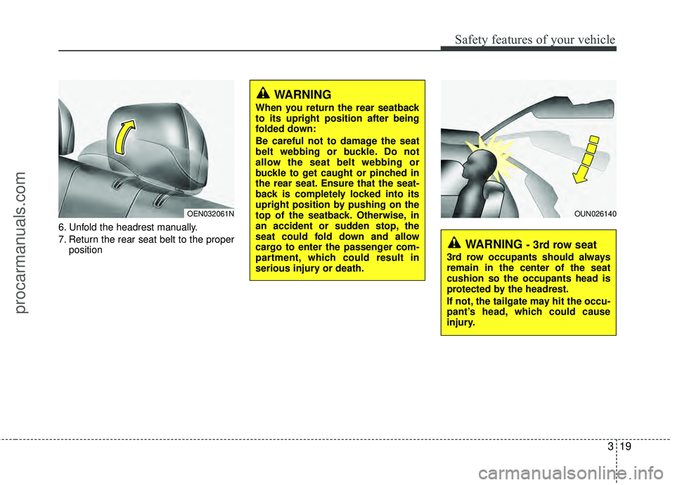 HYUNDAI VERACRUZ 2012 Owners Guide 319
Safety features of your vehicle
6. Unfold the headrest manually.
7. Return the rear seat belt to the properposition
WARNING
When you return the rear seatback
to its upright position after being
f HYUNDAI VERACRUZ 2012 Owners Guide 319
Safety features of your vehicle
6. Unfold the headrest manually.
7. Return the rear seat belt to the properposition
WARNING
When you return the rear seatback
to its upright position after being
f