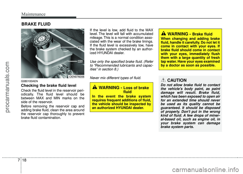 HYUNDAI VERACRUZ 2012 Owners Manual Maintenance
18
7
BRAKE FLUID
G080100AEN
Checking the brake fluid level
Check the fluid level in the reservoir peri-
odically. The fluid level should be
between MAX and MIN marks on the
side of the r HYUNDAI VERACRUZ 2012 Owners Manual Maintenance
18
7
BRAKE FLUID
G080100AEN
Checking the brake fluid level
Check the fluid level in the reservoir peri-
odically. The fluid level should be
between MAX and MIN marks on the
side of the r