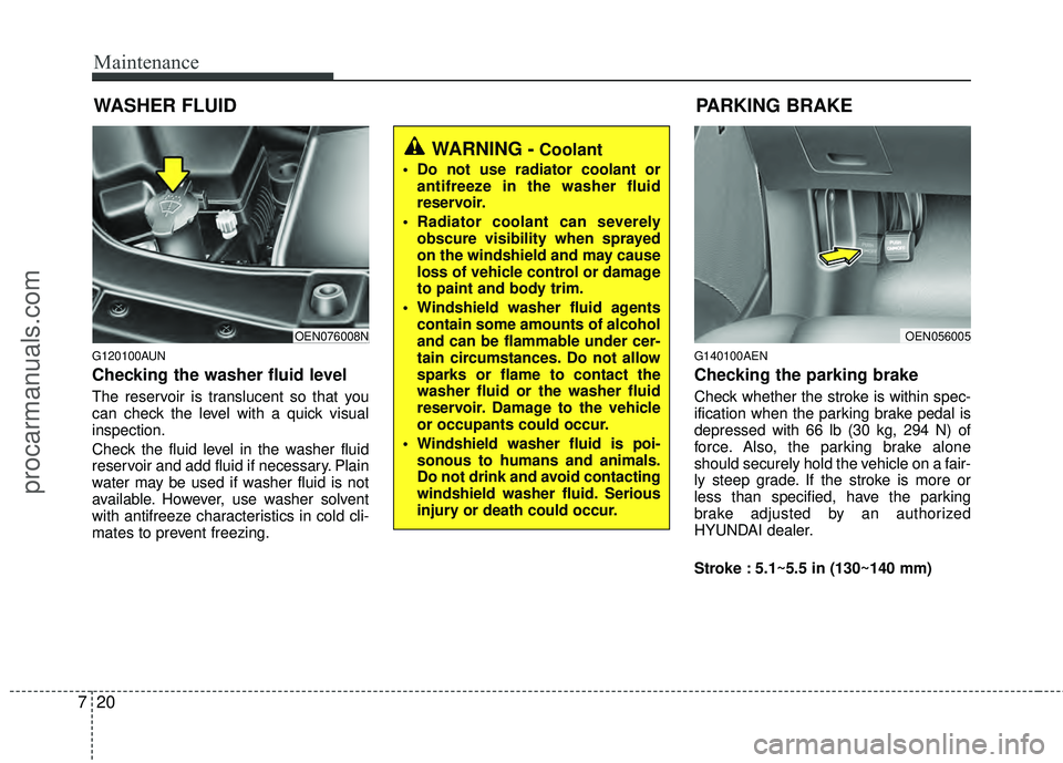 HYUNDAI VERACRUZ 2012 Owners Manual Maintenance
20
7
WASHER FLUID
G120100AUN
Checking the washer fluid level
The reservoir is translucent so that you
can check the level with a quick visual
inspection.
Check the fluid level in the was HYUNDAI VERACRUZ 2012 Owners Manual Maintenance
20
7
WASHER FLUID
G120100AUN
Checking the washer fluid level
The reservoir is translucent so that you
can check the level with a quick visual
inspection.
Check the fluid level in the was