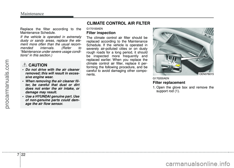 HYUNDAI VERACRUZ 2012 Owners Manual Maintenance
22
7
Replace the filter according to the
Maintenance Schedule.
If the vehicle is operated in extremely
dusty or sandy areas, replace the ele-ment more often than the usual recom-mended int HYUNDAI VERACRUZ 2012 Owners Manual Maintenance
22
7
Replace the filter according to the
Maintenance Schedule.
If the vehicle is operated in extremely
dusty or sandy areas, replace the ele-ment more often than the usual recom-mended int