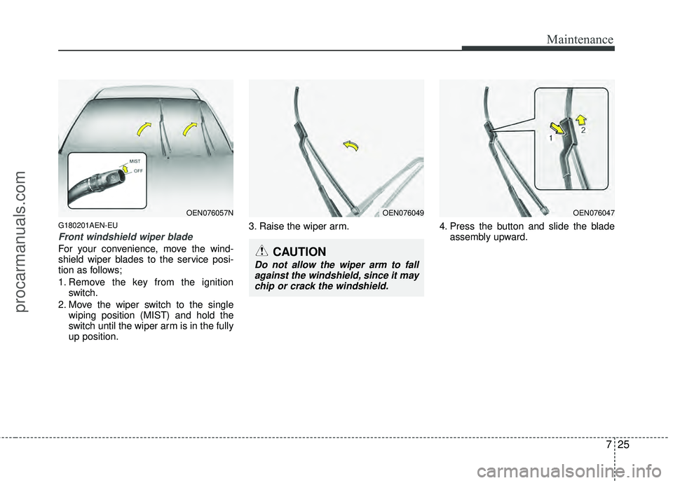 HYUNDAI VERACRUZ 2012 Owners Manual 725
Maintenance
G180201AEN-EU
Front windshield wiper blade
For your convenience, move the wind-
shield wiper blades to the service posi-
tion as follows;
1. Remove the key from the ignitionswitch.
2. HYUNDAI VERACRUZ 2012 Owners Manual 725
Maintenance
G180201AEN-EU
Front windshield wiper blade
For your convenience, move the wind-
shield wiper blades to the service posi-
tion as follows;
1. Remove the key from the ignitionswitch.
2.