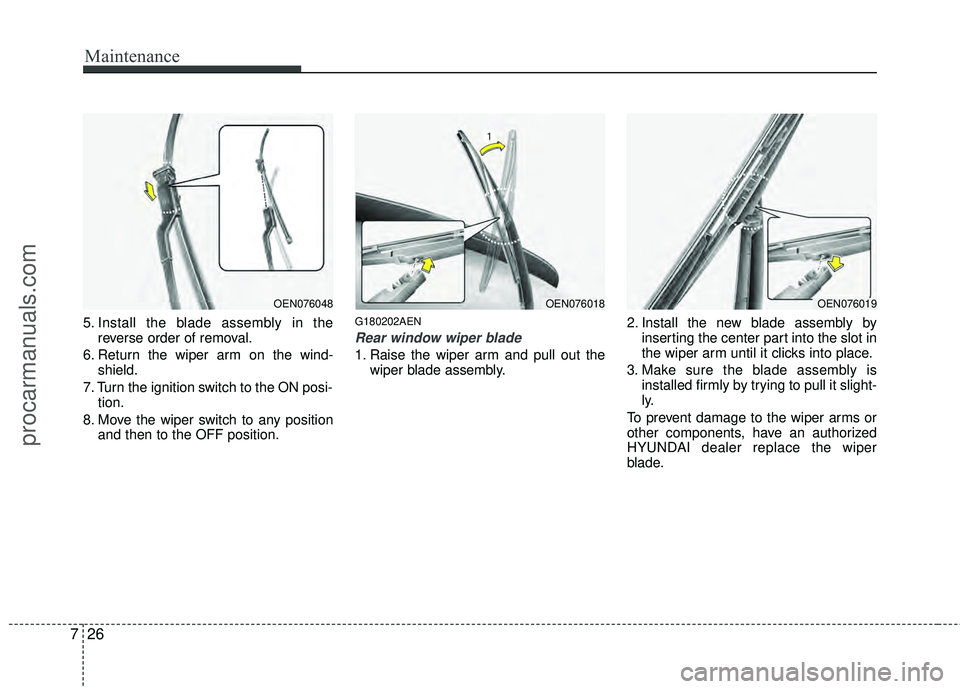 HYUNDAI VERACRUZ 2012 Owners Manual Maintenance
26
7
5. Install the blade assembly in the
reverse order of removal.
6. Return the wiper arm on the wind- shield.
7. Turn the ignition switch to the ON posi- tion.
8. Move the wiper switch HYUNDAI VERACRUZ 2012 Owners Manual Maintenance
26
7
5. Install the blade assembly in the
reverse order of removal.
6. Return the wiper arm on the wind- shield.
7. Turn the ignition switch to the ON posi- tion.
8. Move the wiper switch