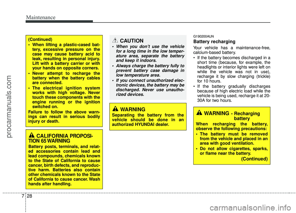 HYUNDAI VERACRUZ 2012 Owners Manual Maintenance
28
7
G190200AUN
Battery recharging
Your vehicle has a maintenance-free,
calcium-based battery.
If the battery becomes discharged in a
short time (because, for example, the
headlights or HYUNDAI VERACRUZ 2012 Owners Manual Maintenance
28
7
G190200AUN
Battery recharging
Your vehicle has a maintenance-free,
calcium-based battery.
If the battery becomes discharged in a
short time (because, for example, the
headlights or