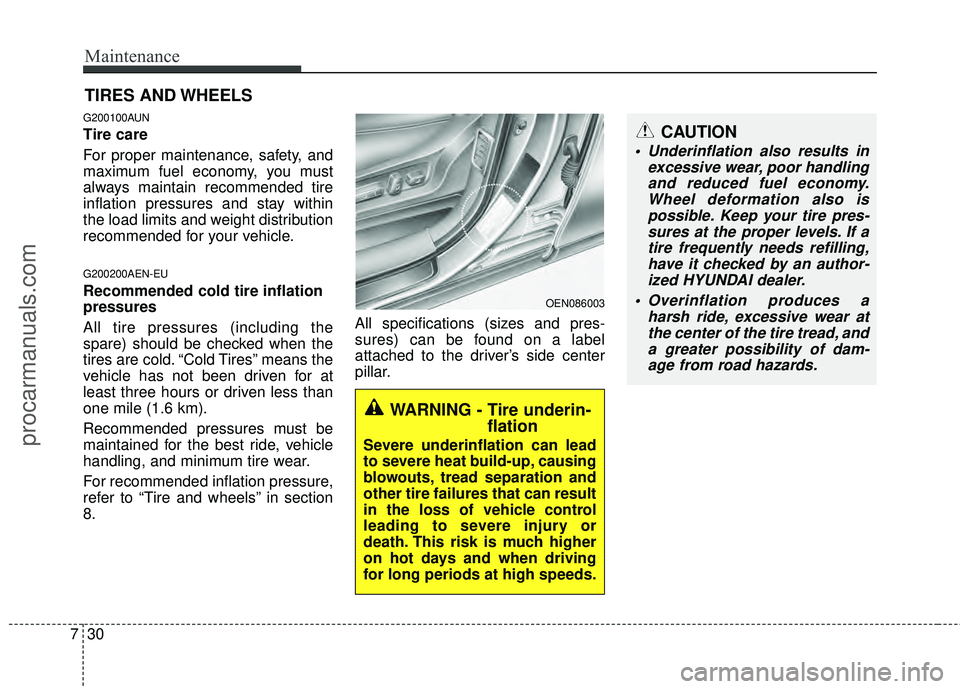 HYUNDAI VERACRUZ 2012 Owners Manual Maintenance
30
7
CAUTION
Underinflation also results in
excessive wear, poor handlingand reduced fuel economy.Wheel deformation also ispossible. Keep your tire pres-sures at the proper levels. If ati HYUNDAI VERACRUZ 2012 Owners Manual Maintenance
30
7
CAUTION
Underinflation also results in
excessive wear, poor handlingand reduced fuel economy.Wheel deformation also ispossible. Keep your tire pres-sures at the proper levels. If ati