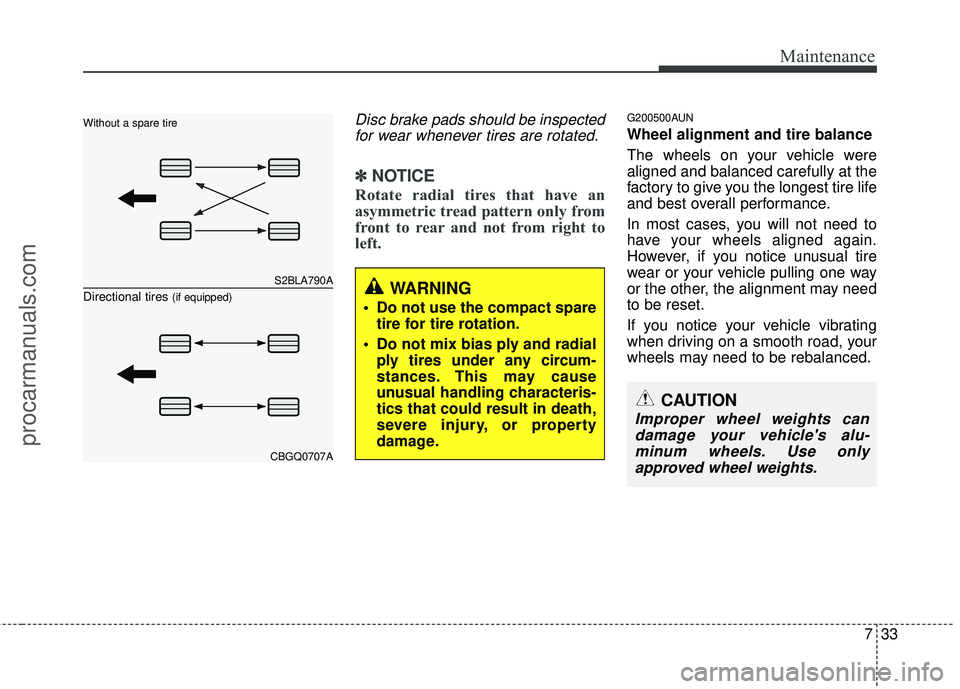 HYUNDAI VERACRUZ 2012 Owners Manual 733
Maintenance
Disc brake pads should be inspectedfor wear whenever tires are rotated.
✽
✽ NOTICE
Rotate radial tires that have an
asymmetric tread pattern only from
front to rear and not from ri HYUNDAI VERACRUZ 2012 Owners Manual 733
Maintenance
Disc brake pads should be inspectedfor wear whenever tires are rotated.
✽
✽ NOTICE
Rotate radial tires that have an
asymmetric tread pattern only from
front to rear and not from ri