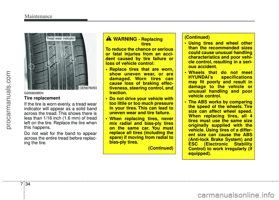HYUNDAI VERACRUZ 2012 Owners Manual Maintenance
34
7
G200600BEN
Tire replacement
If the tire is worn evenly, a tread wear
indicator will appear as a solid band
across the tread. This shows there is
less than 1/16 inch (1.6 mm) of tread
HYUNDAI VERACRUZ 2012 Owners Manual Maintenance
34
7
G200600BEN
Tire replacement
If the tire is worn evenly, a tread wear
indicator will appear as a solid band
across the tread. This shows there is
less than 1/16 inch (1.6 mm) of tread
