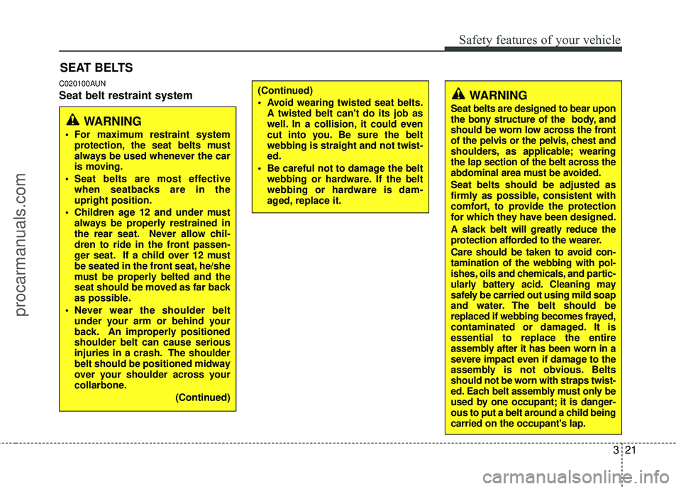 HYUNDAI VERACRUZ 2012 Owners Guide 321
Safety features of your vehicle
C020100AUN
Seat belt restraint system
SEAT BELTS
WARNING
Seat belts are designed to bear upon
the bony structure of the body, and
should be worn low across the fro HYUNDAI VERACRUZ 2012 Owners Guide 321
Safety features of your vehicle
C020100AUN
Seat belt restraint system
SEAT BELTS
WARNING
Seat belts are designed to bear upon
the bony structure of the body, and
should be worn low across the fro