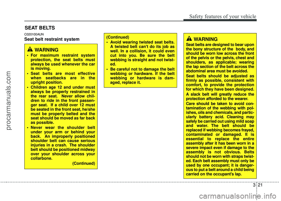 HYUNDAI VERACRUZ 2012  Owners Manual 321
Safety features of your vehicle
C020100AUN
Seat belt restraint system
SEAT BELTS
WARNING
Seat belts are designed to bear upon
the bony structure of the  body, and
should be worn low across the fro