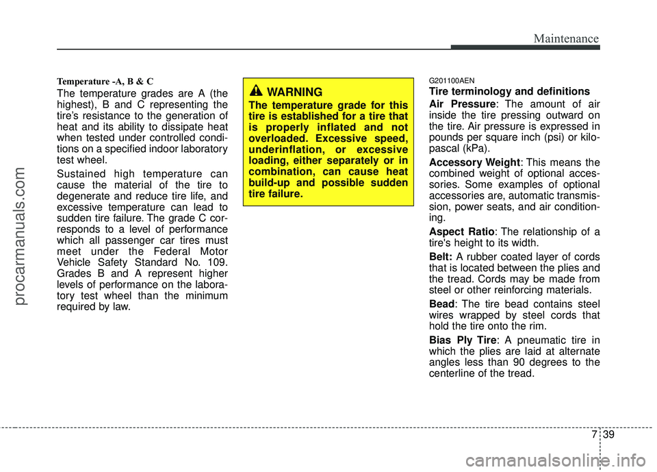 HYUNDAI VERACRUZ 2012 Owners Manual 739
Maintenance
Temperature -A, B & C
The temperature grades are A (the
highest), B and C representing the
tire’s resistance to the generation of
heat and its ability to dissipate heat
when tested HYUNDAI VERACRUZ 2012 Owners Manual 739
Maintenance
Temperature -A, B & C
The temperature grades are A (the
highest), B and C representing the
tire’s resistance to the generation of
heat and its ability to dissipate heat
when tested