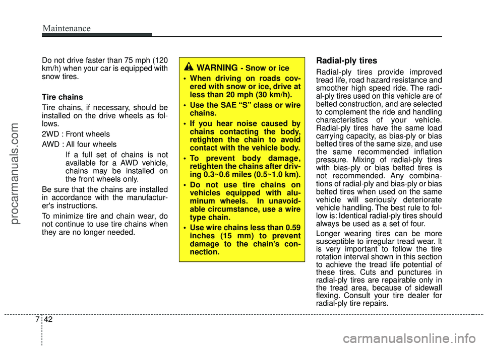 HYUNDAI VERACRUZ 2012 Owners Manual Maintenance
42
7
Do not drive faster than 75 mph (120
km/h) when your car is equipped with
snow tires.
Tire chains
Tire chains, if necessary, should be
installed on the drive wheels as fol-
lows.
2WD HYUNDAI VERACRUZ 2012 Owners Manual Maintenance
42
7
Do not drive faster than 75 mph (120
km/h) when your car is equipped with
snow tires.
Tire chains
Tire chains, if necessary, should be
installed on the drive wheels as fol-
lows.
2WD