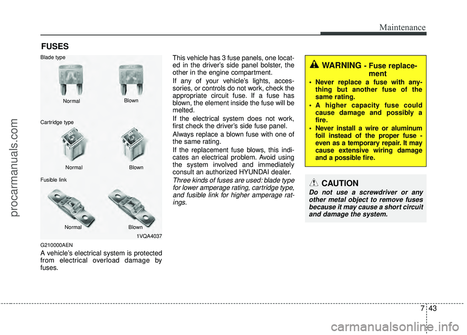 HYUNDAI VERACRUZ 2012 Owners Manual 743
Maintenance
FUSES
G210000AEN
A vehicle’s electrical system is protected
from electrical overload damage by
fuses.This vehicle has 3 fuse panels, one locat-
ed in the driver’s side panel bolste HYUNDAI VERACRUZ 2012 Owners Manual 743
Maintenance
FUSES
G210000AEN
A vehicle’s electrical system is protected
from electrical overload damage by
fuses.This vehicle has 3 fuse panels, one locat-
ed in the driver’s side panel bolste