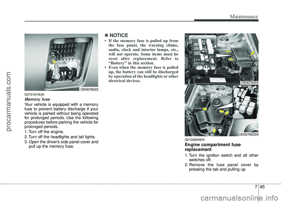 HYUNDAI VERACRUZ 2012 Owners Manual 745
Maintenance
G210101AUN
Memory fuse
Your vehicle is equipped with a memory
fuse to prevent battery discharge if your
vehicle is parked without being operated
for prolonged periods. Use the followin HYUNDAI VERACRUZ 2012 Owners Manual 745
Maintenance
G210101AUN
Memory fuse
Your vehicle is equipped with a memory
fuse to prevent battery discharge if your
vehicle is parked without being operated
for prolonged periods. Use the followin