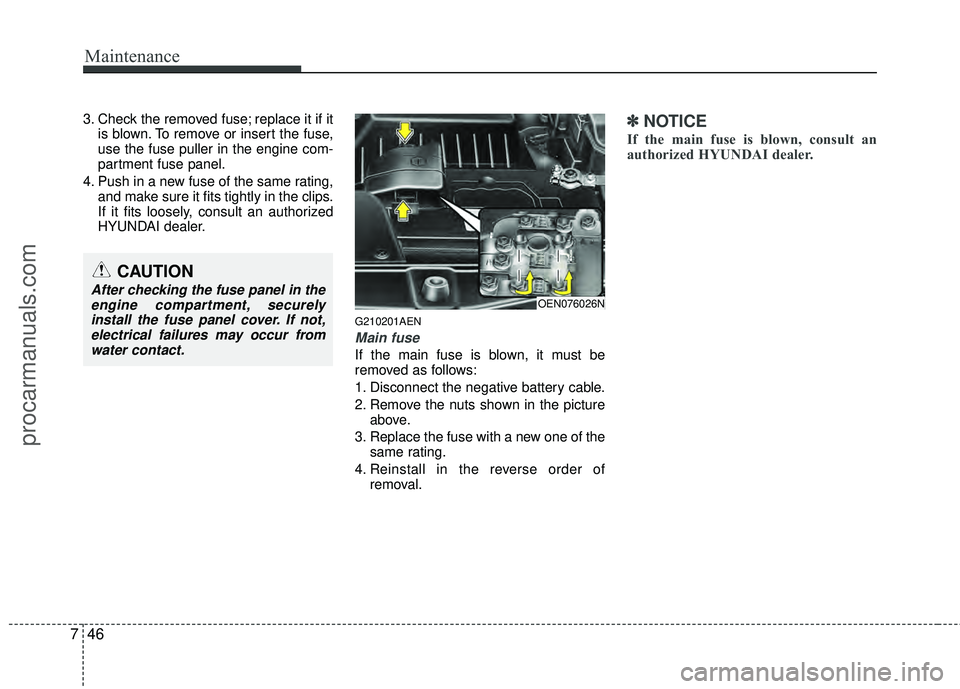 HYUNDAI VERACRUZ 2012 Owners Manual Maintenance
46
7
3. Check the removed fuse; replace it if it
is blown. To remove or insert the fuse,
use the fuse puller in the engine com-
partment fuse panel.
4. Push in a new fuse of the same ratin HYUNDAI VERACRUZ 2012 Owners Manual Maintenance
46
7
3. Check the removed fuse; replace it if it
is blown. To remove or insert the fuse,
use the fuse puller in the engine com-
partment fuse panel.
4. Push in a new fuse of the same ratin