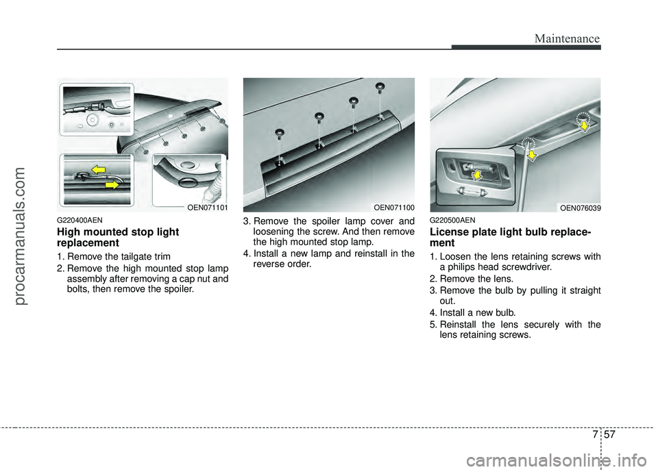 HYUNDAI VERACRUZ 2012 Owners Manual 757
Maintenance
G220400AEN
High mounted stop light
replacement
1. Remove the tailgate trim
2. Remove the high mounted stop lampassembly after removing a cap nut and
bolts, then remove the spoiler. 3. HYUNDAI VERACRUZ 2012 Owners Manual 757
Maintenance
G220400AEN
High mounted stop light
replacement
1. Remove the tailgate trim
2. Remove the high mounted stop lampassembly after removing a cap nut and
bolts, then remove the spoiler. 3.