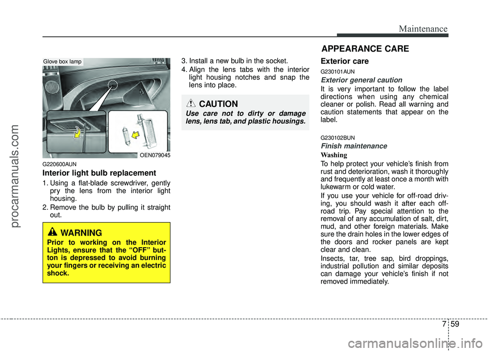 HYUNDAI VERACRUZ 2012 Owners Manual 759
Maintenance
G220600AUN
Interior light bulb replacement
1. Using a flat-blade screwdriver, gentlypry the lens from the interior light
housing.
2. Remove the bulb by pulling it straight out. 3. Inst HYUNDAI VERACRUZ 2012 Owners Manual 759
Maintenance
G220600AUN
Interior light bulb replacement
1. Using a flat-blade screwdriver, gentlypry the lens from the interior light
housing.
2. Remove the bulb by pulling it straight out. 3. Inst