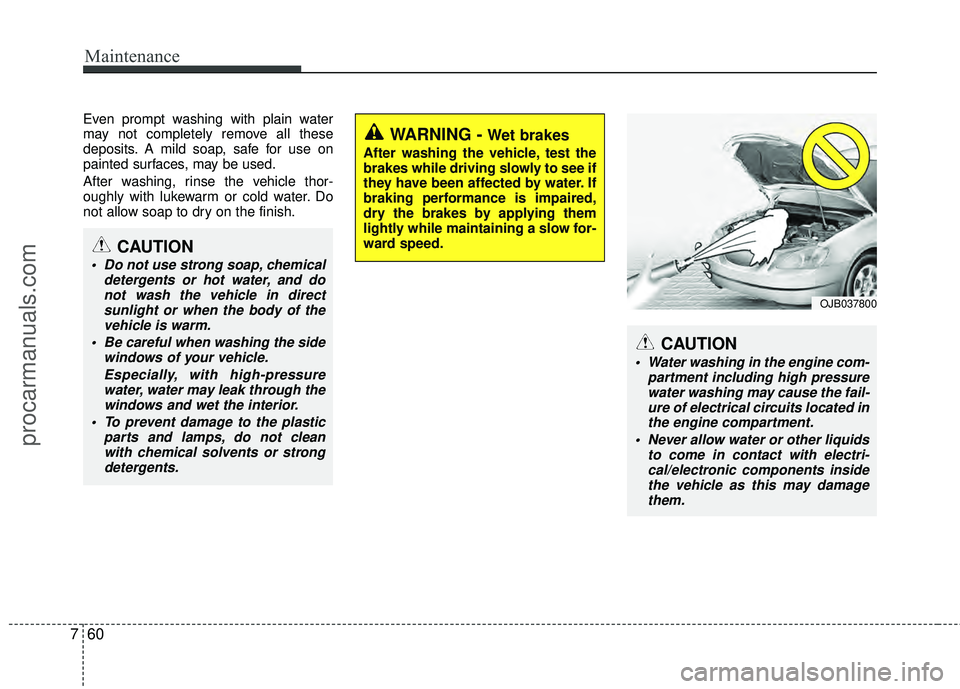 HYUNDAI VERACRUZ 2012 Owners Manual Maintenance
60
7
Even prompt washing with plain water
may not completely remove all these
deposits. A mild soap, safe for use on
painted surfaces, may be used.
After washing, rinse the vehicle thor-
o HYUNDAI VERACRUZ 2012 Owners Manual Maintenance
60
7
Even prompt washing with plain water
may not completely remove all these
deposits. A mild soap, safe for use on
painted surfaces, may be used.
After washing, rinse the vehicle thor-
o